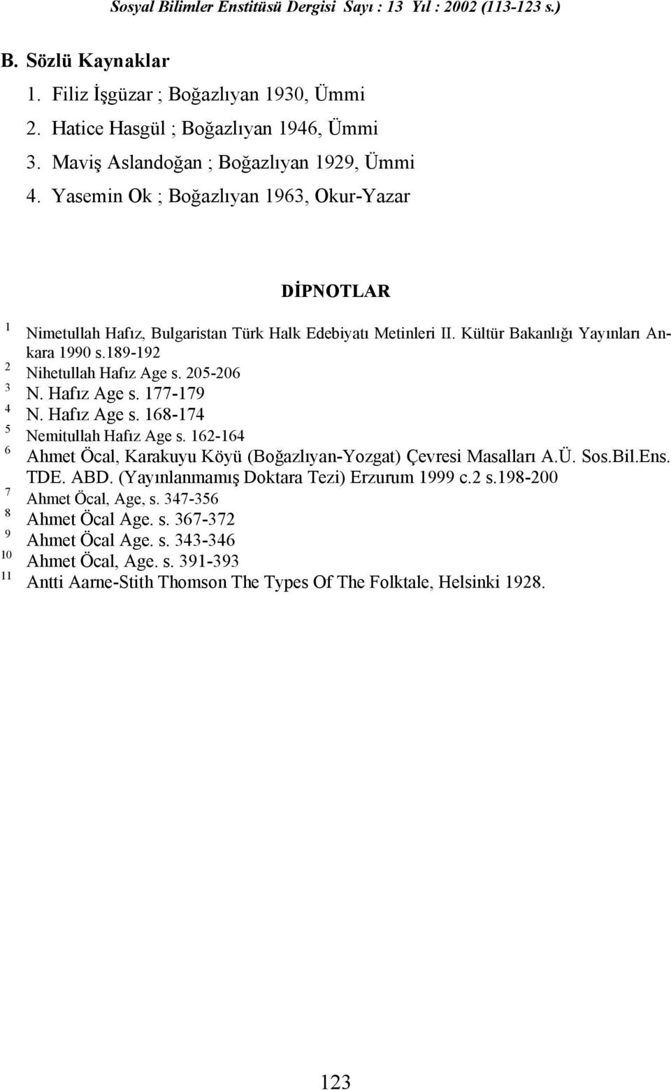 189-192 Nihetullah Hafız Age s. 205-206 N. Hafız Age s. 177-179 N. Hafız Age s. 168-174 Nemitullah Hafız Age s. 162-164 Ahmet Öcal, Karakuyu Köyü (Boğazlıyan-Yozgat) Çevresi Masalları A.Ü. Sos.