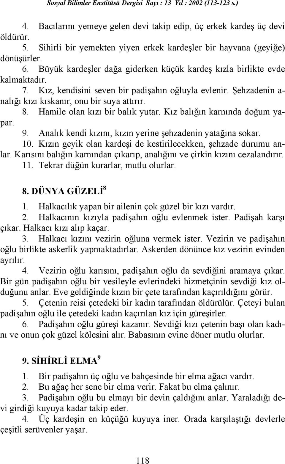 Hamile olan kızı bir balık yutar. Kız balığın karnında doğum yapar. 9. Analık kendi kızını, kızın yerine şehzadenin yatağına sokar. 10.