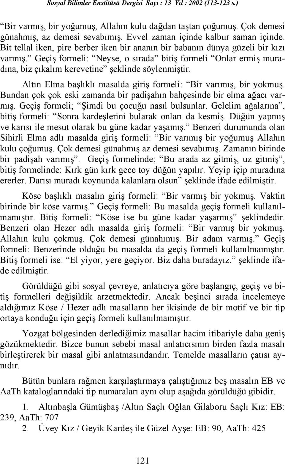 Altın Elma başlıklı masalda giriş formeli: Bir varımış, bir yokmuş. Bundan çok çok eski zamanda bir padişahın bahçesinde bir elma ağacı varmış. Geçiş formeli; Şimdi bu çocuğu nasıl bulsunlar.