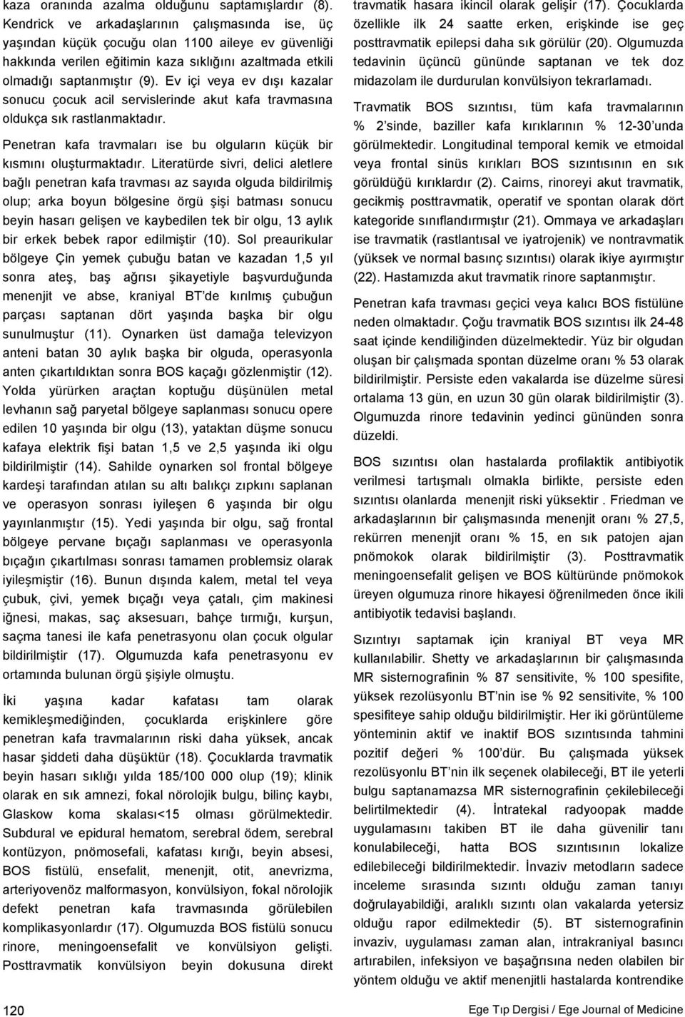 Ev içi veya ev dışı kazalar sonucu çocuk acil servislerinde akut kafa travmasına oldukça sık rastlanmaktadır. Penetran kafa travmaları ise bu olguların küçük bir kısmını oluşturmaktadır.