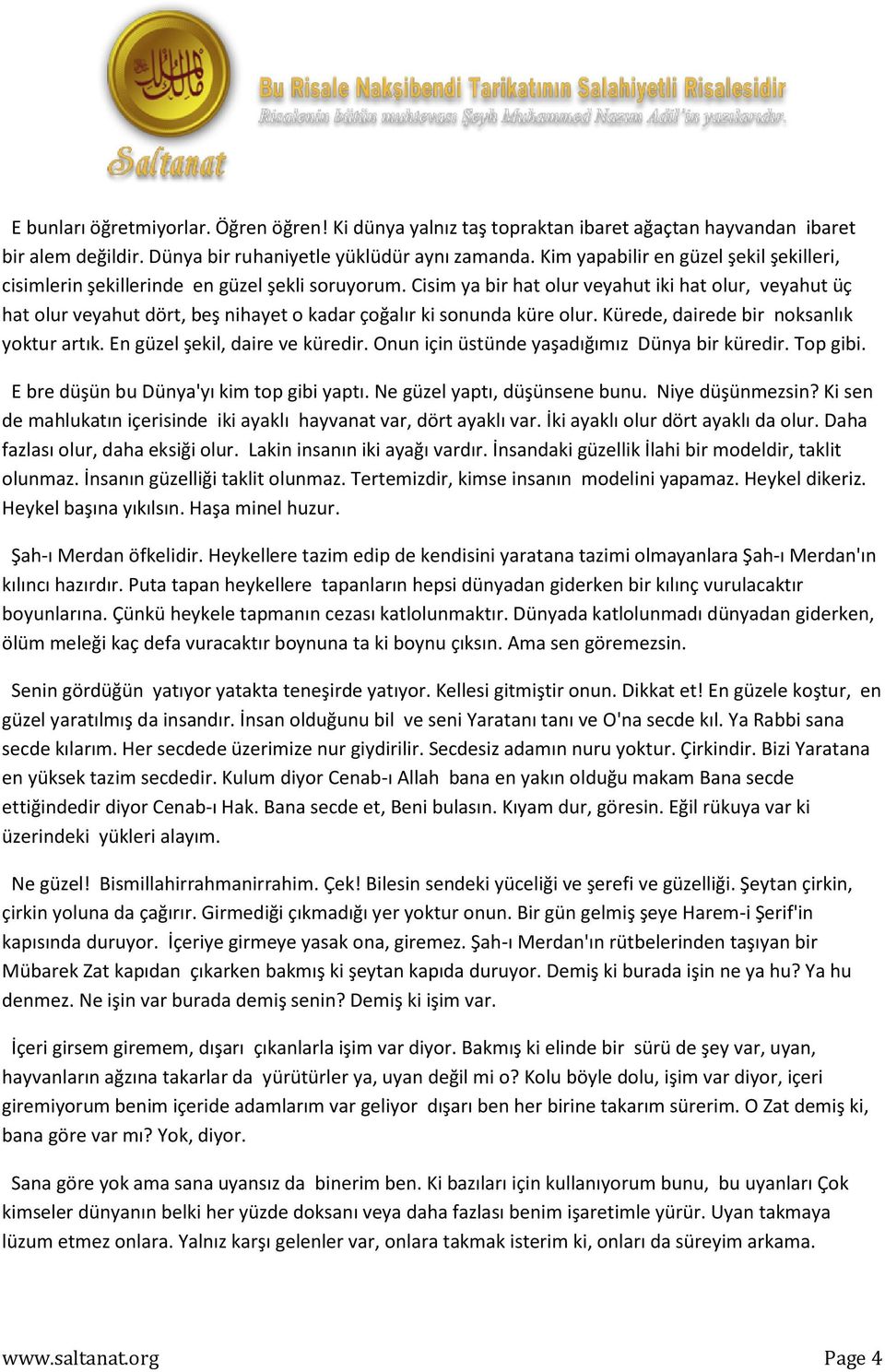 Cisim ya bir hat olur veyahut iki hat olur, veyahut üç hat olur veyahut dört, beş nihayet o kadar çoğalır ki sonunda küre olur. Kürede, dairede bir noksanlık yoktur artık.