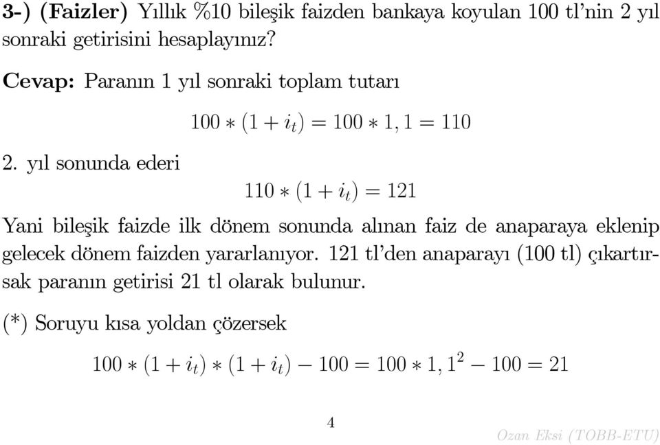 y l sonunda ederi 100 (1 + i t ) = 100 1; 1 = 110 110 (1 + i t ) = 121 Yani bileşik faizde ilk dönem sonunda al nan faiz de