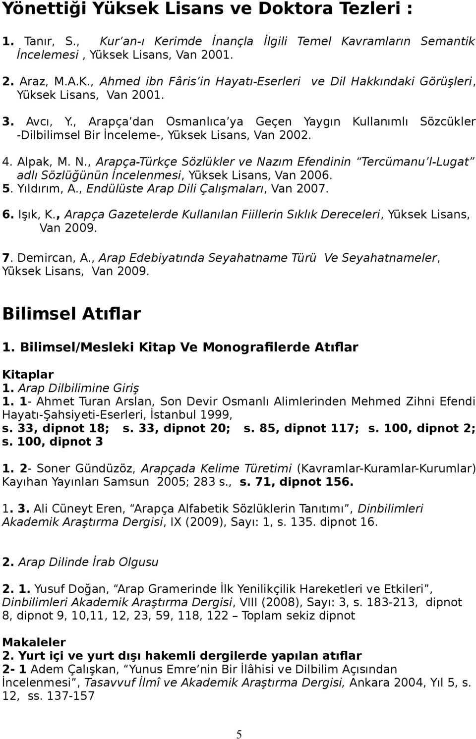 , Arapça-Türkçe Sözlükler ve Nazım Efendinin Tercümanu l-lugat adlı Sözlüğünün İncelenmesi, Yüksek Lisans, Van 2006. 5. Yıldırım, A., Endülüste Arap Dili Çalışmaları, Van 2007. 6. Işık, K.