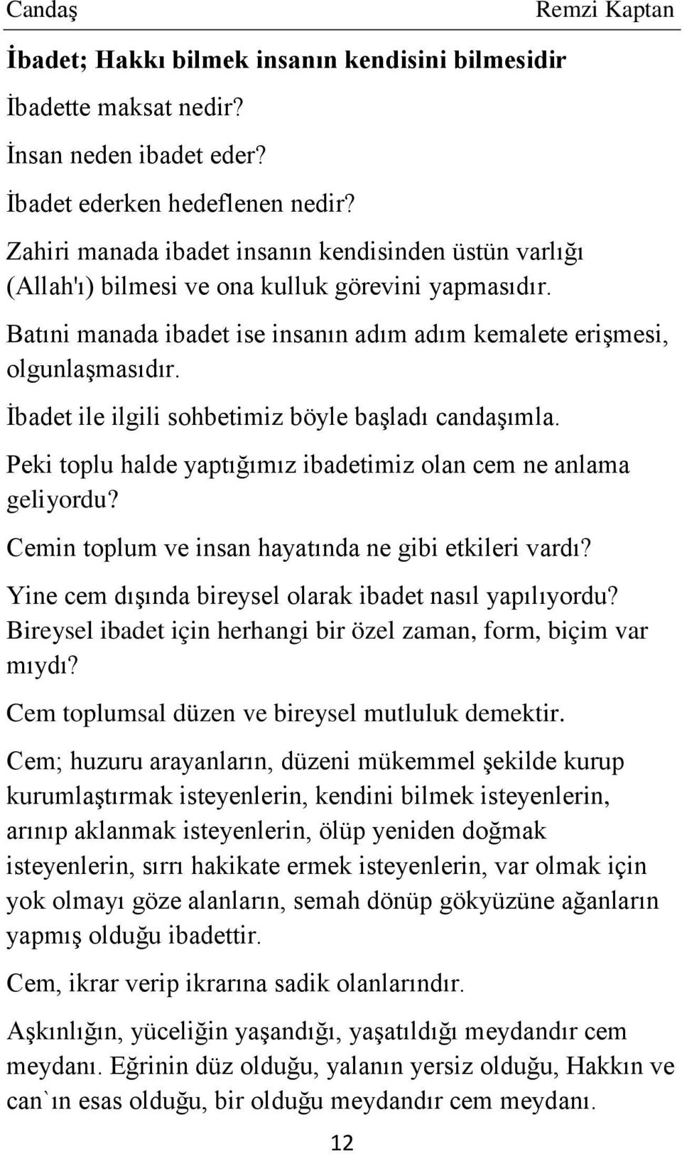 İbadet ile ilgili sohbetimiz böyle başladı candaşımla. Peki toplu halde yaptığımız ibadetimiz olan cem ne anlama geliyordu? Cemin toplum ve insan hayatında ne gibi etkileri vardı?