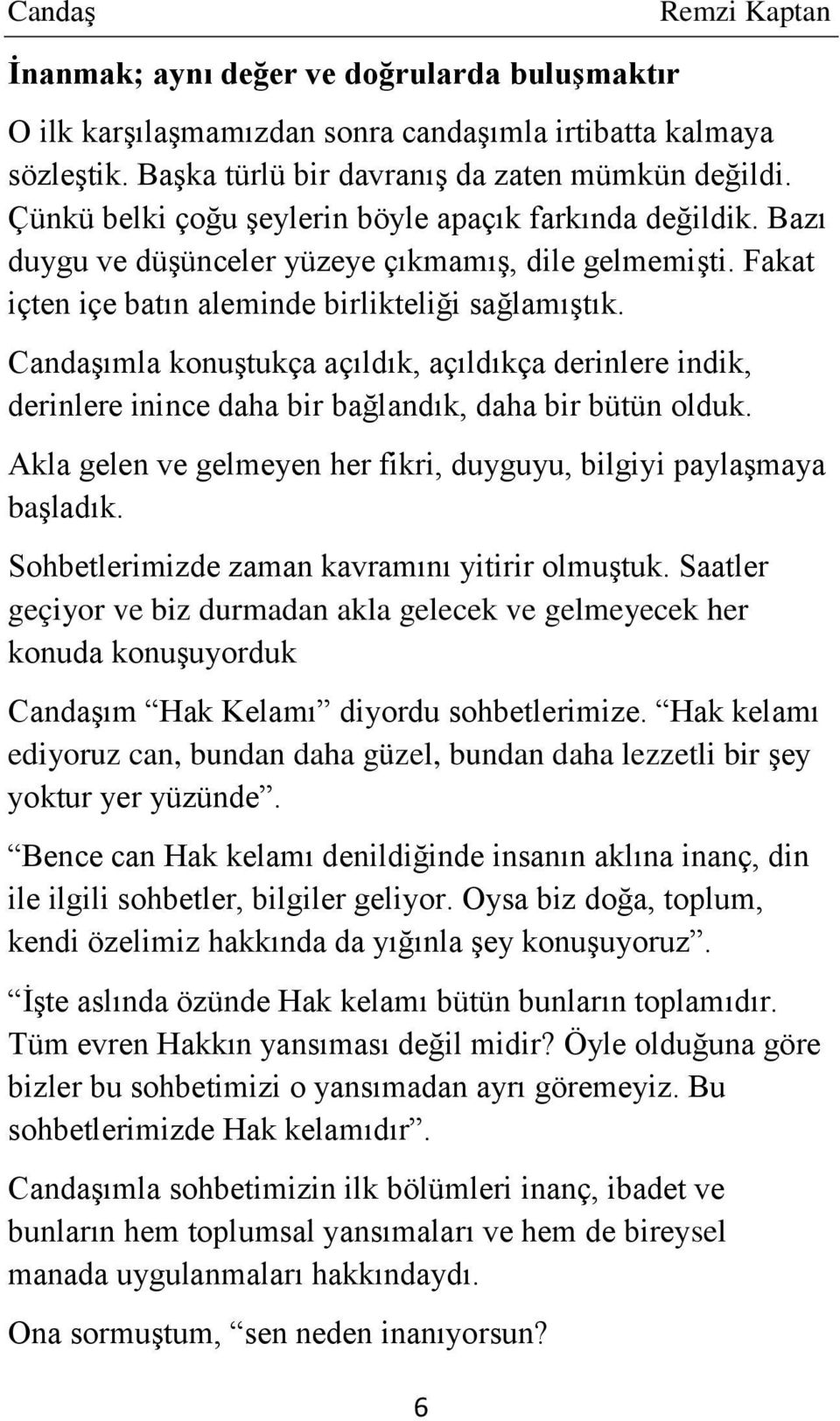 Candaşımla konuştukça açıldık, açıldıkça derinlere indik, derinlere inince daha bir bağlandık, daha bir bütün olduk. Akla gelen ve gelmeyen her fikri, duyguyu, bilgiyi paylaşmaya başladık.