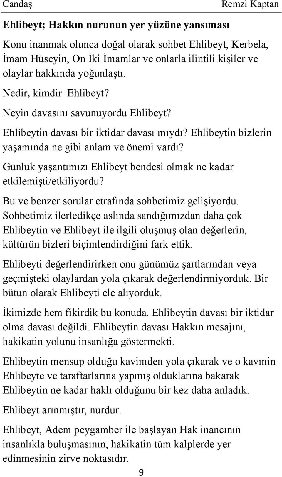 Günlük yaşantımızı Ehlibeyt bendesi olmak ne kadar etkilemişti/etkiliyordu? Bu ve benzer sorular etrafında sohbetimiz gelişiyordu.