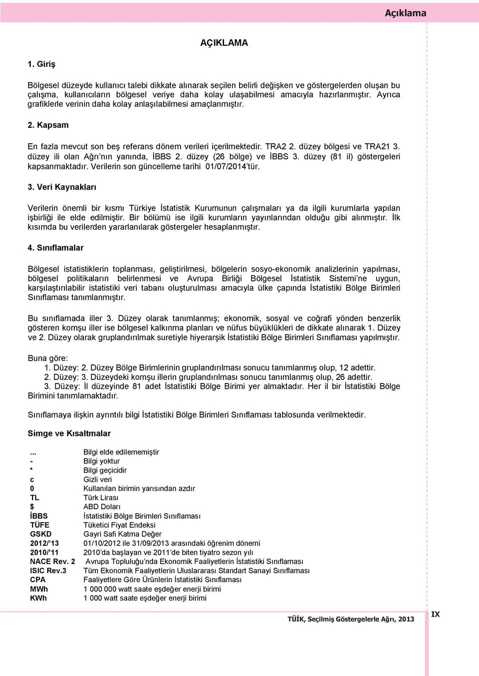 Ayr ca grafiklerle verinin daha kolay anlaş labilmesi amaçlanm şt r. 2. Kapsam En fazla mevcut son beş referans dönem verileri içerilmektedir. TRA2 2. düzey bölgesi ve TRA21 3.