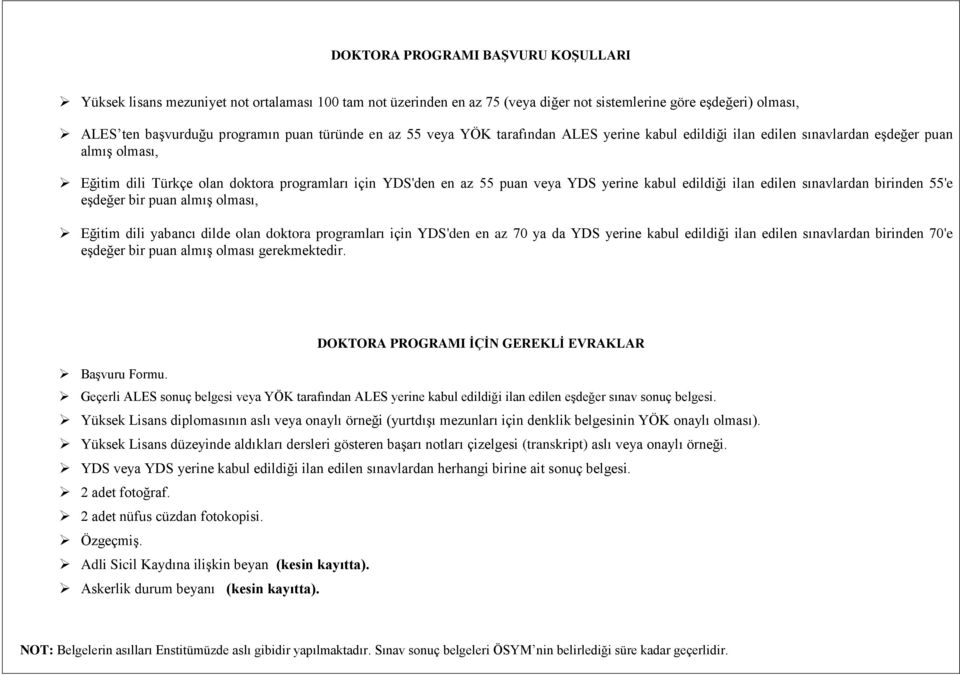 edildiği ilan edilen sınavlardan birinden 55'e eşdeğer bir puan almış olması, Eğitim dili yabancı dilde olan doktora programları için YDS'den en az 70 ya da YDS yerine kabul edildiği ilan edilen