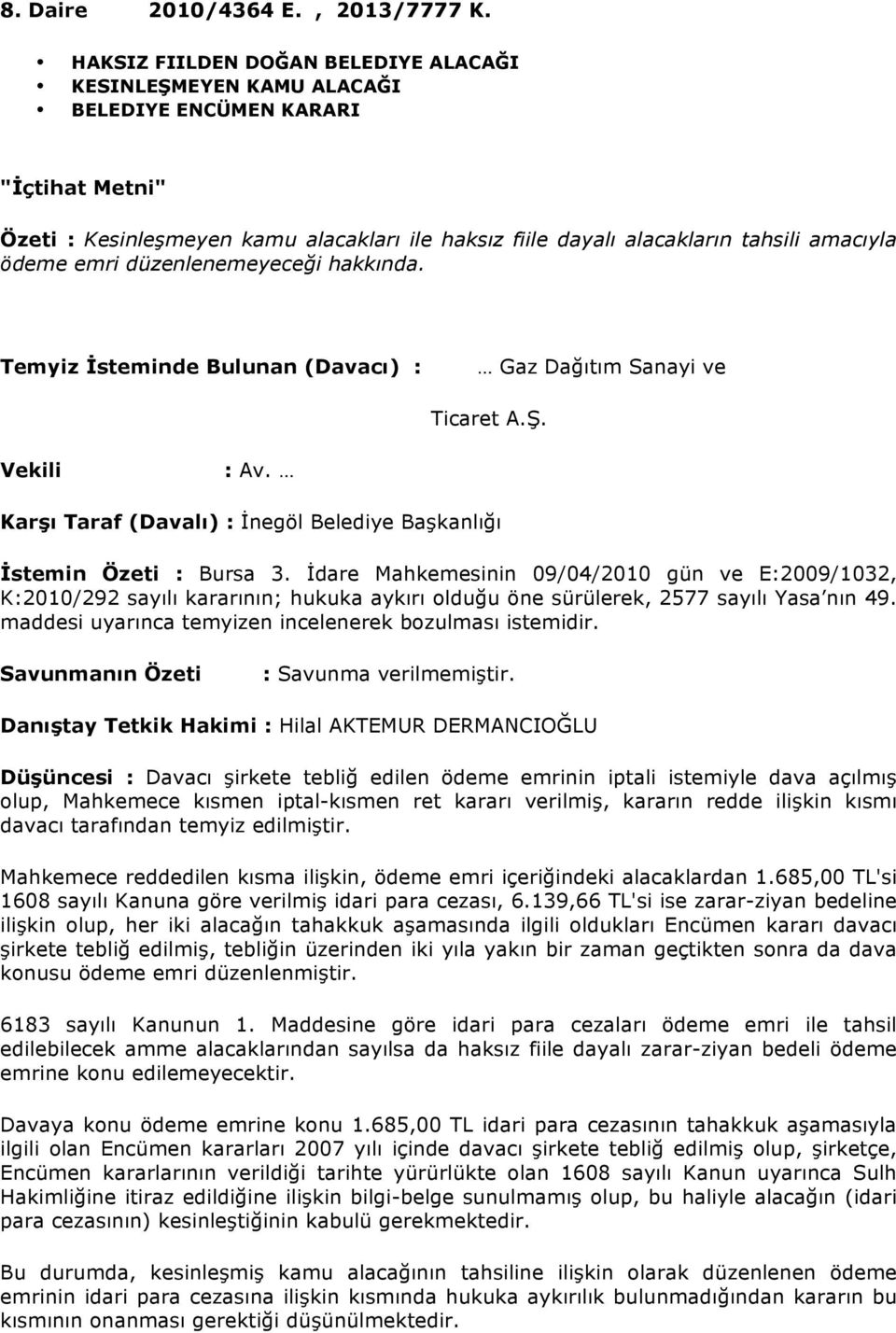 ödeme emri düzenlenemeyeceği hakkında. Temyiz İsteminde Bulunan (Davacı) : Gaz Dağıtım Sanayi ve Ticaret A.Ş. Vekili : Av. Karşı Taraf (Davalı) : İnegöl Belediye Başkanlığı İstemin Özeti : Bursa 3.