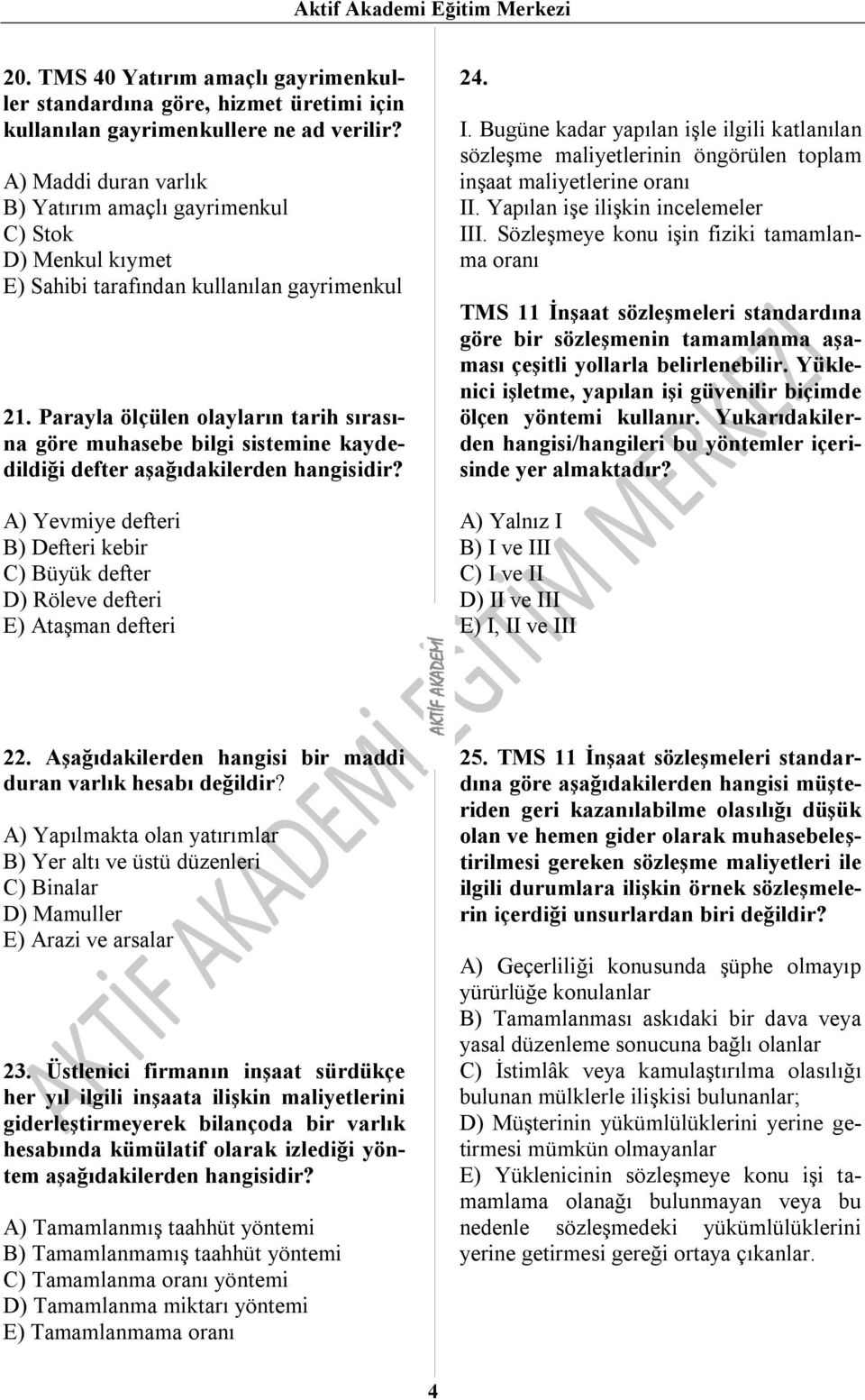 Parayla ölçülen olayların tarih sırasına göre muhasebe bilgi sistemine kaydedildiği defter aşağıdakilerden A) Yevmiye defteri B) Defteri kebir C) Büyük defter D) Röleve defteri E) Ataşman defteri 24.