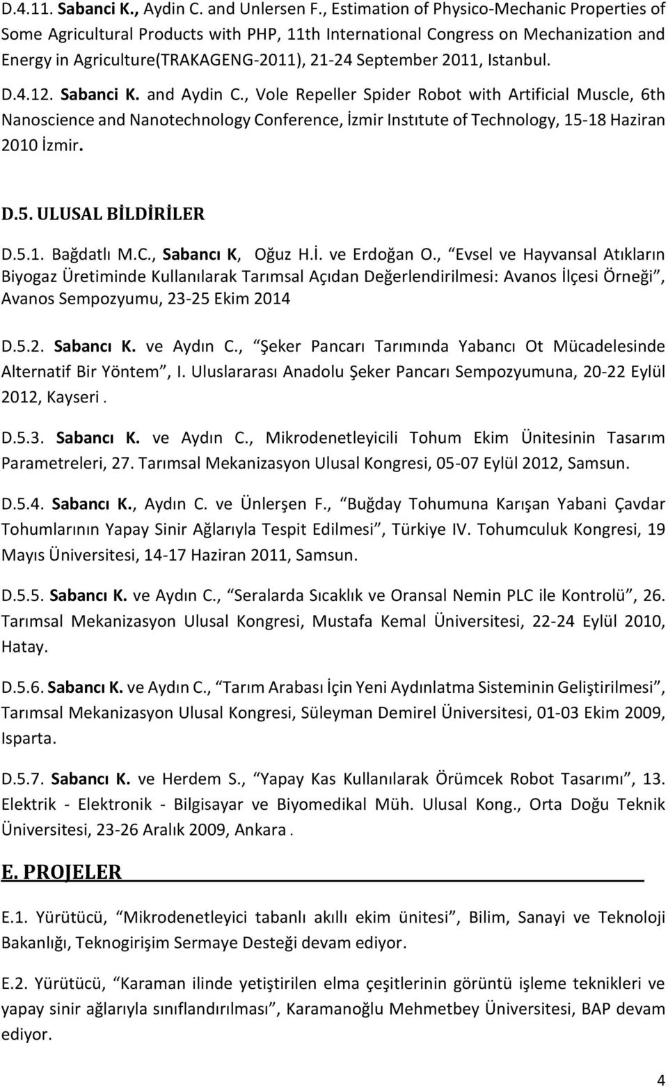Istanbul. D.4.12. Sabanci K. and Aydin C., Vole Repeller Spider Robot with Artificial Muscle, 6th Nanoscience and Nanotechnology Conference, İzmir Instıtute of Technology, 15-18 Haziran 2010 İzmir. D.5. ULUSAL BİLDİRİLER D.