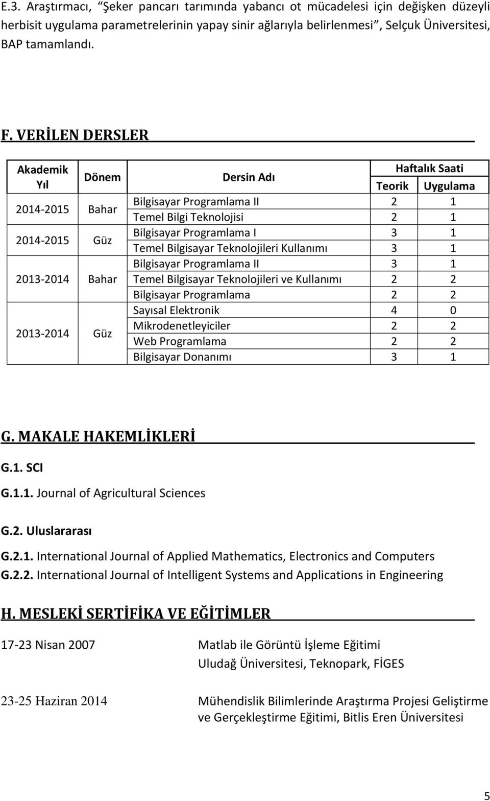 Bilgisayar Programlama I 3 1 Temel Bilgisayar Teknolojileri Kullanımı 3 1 Bilgisayar Programlama II 3 1 Temel Bilgisayar Teknolojileri ve Kullanımı 2 2 Bilgisayar Programlama 2 2 Sayısal Elektronik 4