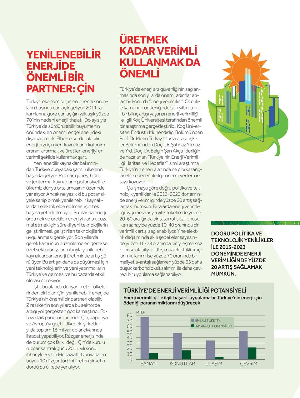 Elbette sürdürülebilir enerji arzı için yerli kaynakların kullanım oranını artırmak ve üretilen enerjiyi en verimli şekilde kullanmak şart.