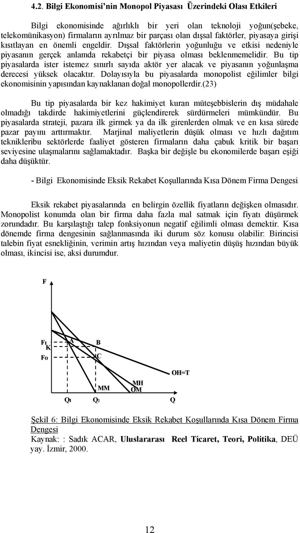 Bu tip piyasalarda ister istemez sınırlı sayıda aktör yer alacak ve piyasanın yoğunlaşma derecesi yüksek olacaktır.