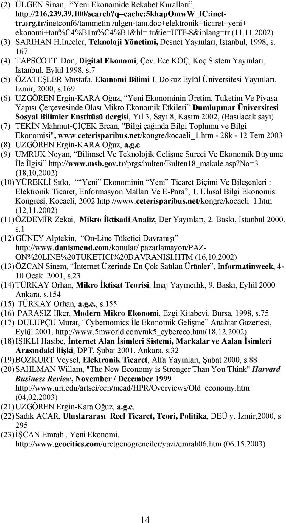 167 (4) TAPSCOTT Don, Digital Ekonomi, Çev. Ece KOÇ, Koç Sistem Yayınları, İstanbul, Eylül 1998, s.7 (5) ÖZATEŞLER Mustafa, Ekonomi Bilimi I, Dokuz Eylül Üniversitesi Yayınları, İzmir, 2000, s.