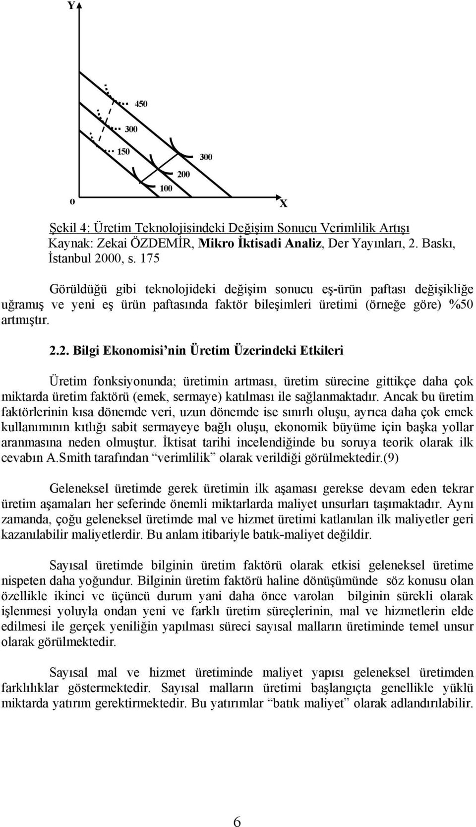 2. Bilgi Ekonomisi nin Üretim Üzerindeki Etkileri Üretim fonksiyonunda; üretimin artması, üretim sürecine gittikçe daha çok miktarda üretim faktörü (emek, sermaye) katılması ile sağlanmaktadır.