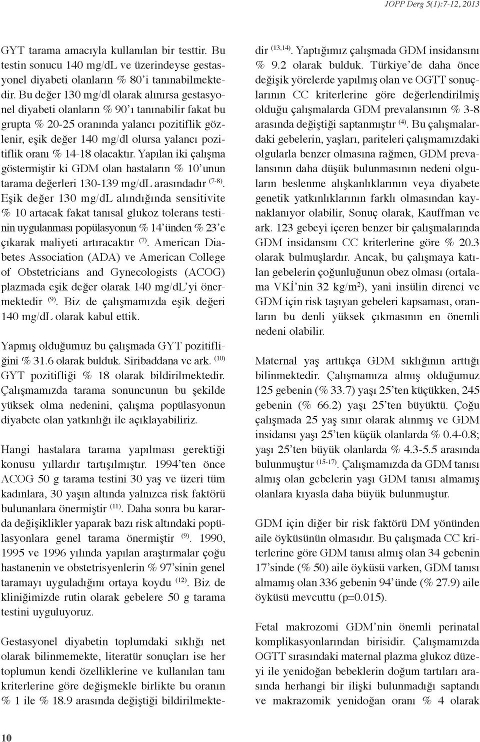 % 14-18 olacaktır. Yapılan iki çalışma göstermiştir ki GDM olan hastaların % 10 unun tarama değerleri 130-139 mg/dl arasındadır (7-8).