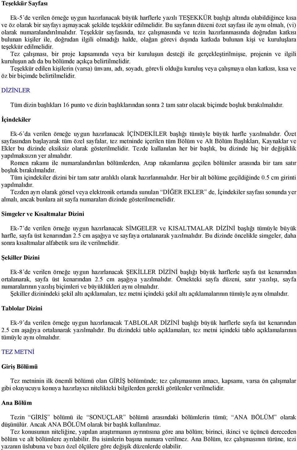 Teşekkür sayfasında, tez çalışmasında ve tezin hazırlanmasında doğrudan katkısı bulunan kişiler ile, doğrudan ilgili olmadığı halde, olağan görevi dışında katkıda bulunan kişi ve kuruluşlara teşekkür