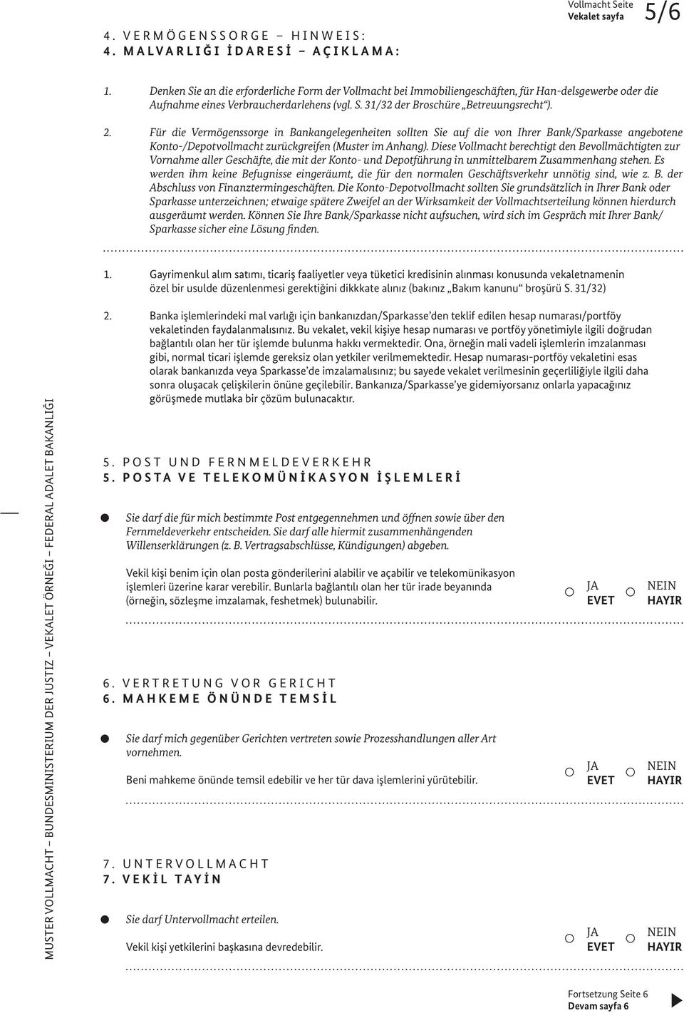 Für die Vermögenssorge in Bankangelegenheiten sollten Sie auf die von Ihrer Bank/Sparkasse angebotene Konto-/Depotvollmacht zurückgreifen (Muster im Anhang).