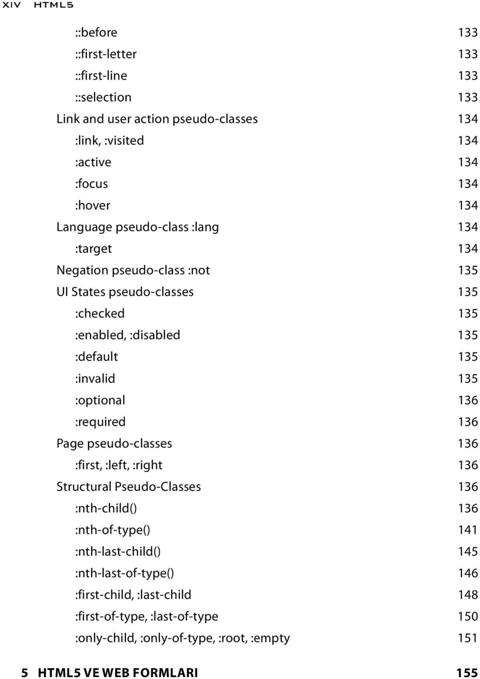 :invalid 135 :optional 136 :required 136 Page pseudo-classes 136 :first, :left, :right 136 Structural Pseudo-Classes 136 :nth-child() 136 :nth-of-type() 141