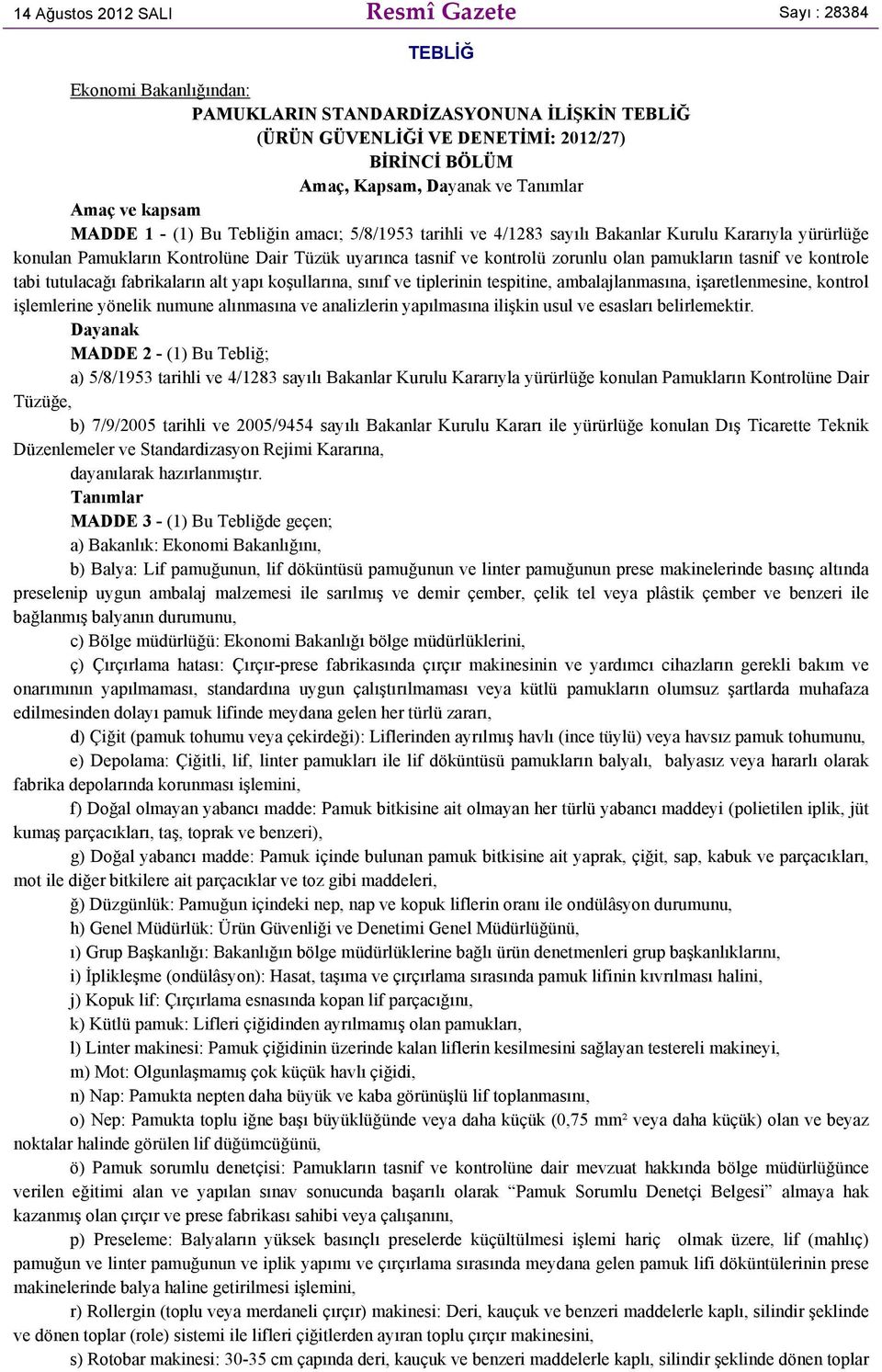 zorunlu olan pamukların tasnif ve kontrole tabi tutulacağı fabrikaların alt yapı koşullarına, sınıf ve tiplerinin tespitine, ambalajlanmasına, işaretlenmesine, kontrol işlemlerine yönelik numune