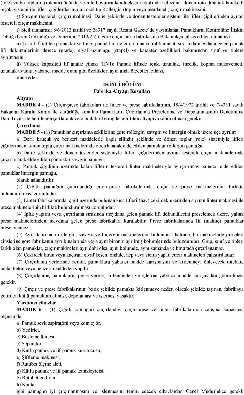 8/6/2012 tarihli ve 28317 sayılı Resmî Gazete de yayımlanan Pamukların Kontrolüne İlişkin Tebliğ (Ürün Güvenliği ve Denetimi: 2012/25) e göre çırçır prese fabrikasına Bakanlıkça tahsis edilen