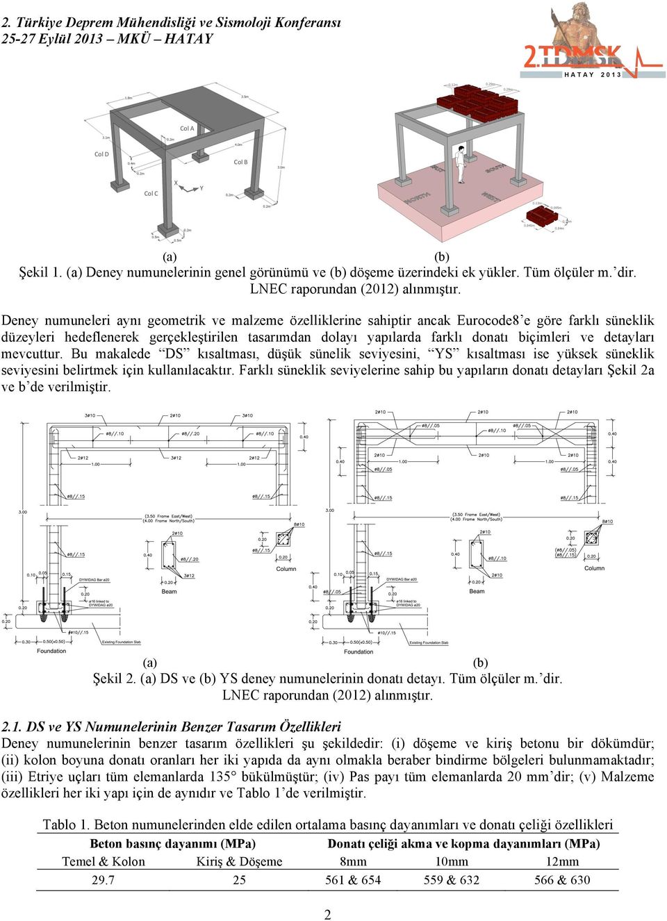 Deney numuneleri aynı geometrik ve malzeme özelliklerine sahiptir anak Euroode8 e göre farklı süneklik düzeyleri hedeflenerek gerçekleştirilen tasarımdan dolayı yapılarda farklı donatı biçimleri ve