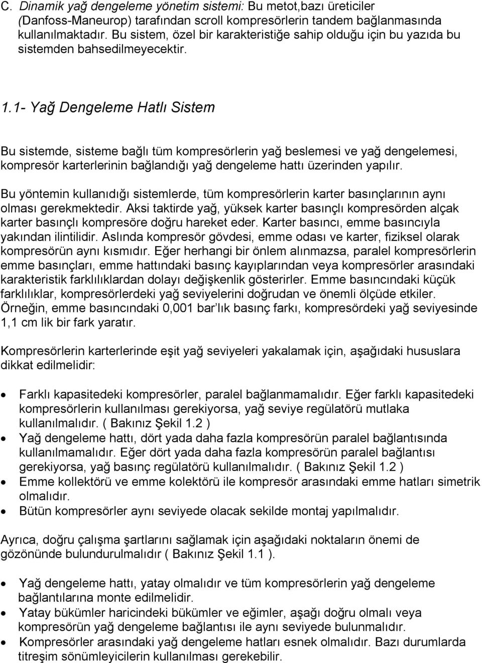 1- Yağ Dengeleme Hatlı Sistem Bu sistemde, sisteme bağlı tüm kompresörlerin yağ beslemesi ve yağ dengelemesi, kompresör karterlerinin bağlandığı yağ dengeleme hattı üzerinden yapılır.