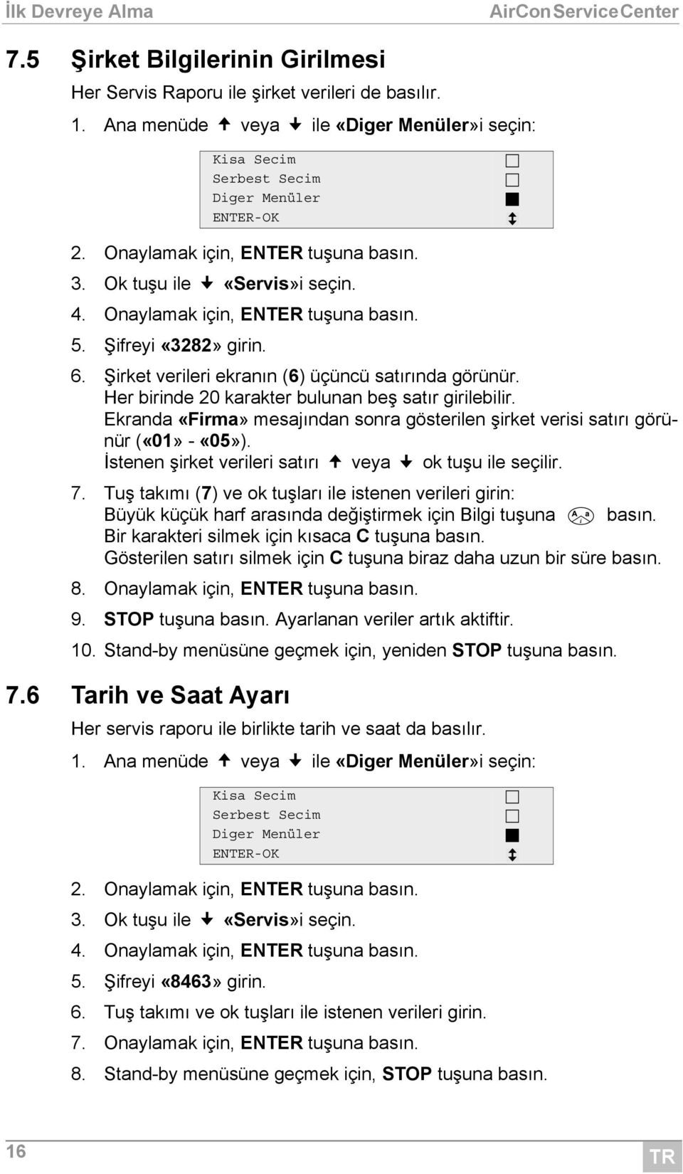 Her birinde 20 karakter bulunan beş satır girilebilir. Ekranda «Firma» mesajından sonra gösterilen şirket verisi satırı görünür («01» - «05»). İstenen şirket verileri satırı veya ok tuşu ile seçilir.