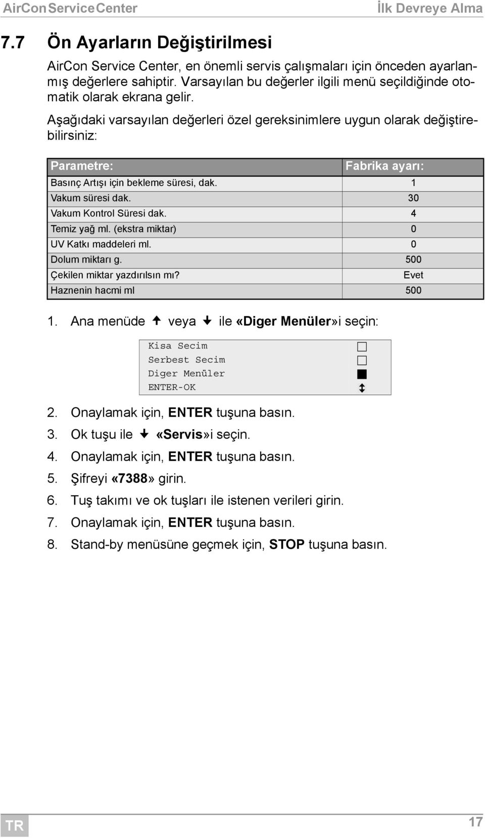 Ana menüde veya ile «Diger Menüler»i seçin: Fabrika ayarı: Basınç Artışı için bekleme süresi, dak. 1 Vakum süresi dak. 30 Vakum Kontrol Süresi dak. 4 Temiz yağ ml.