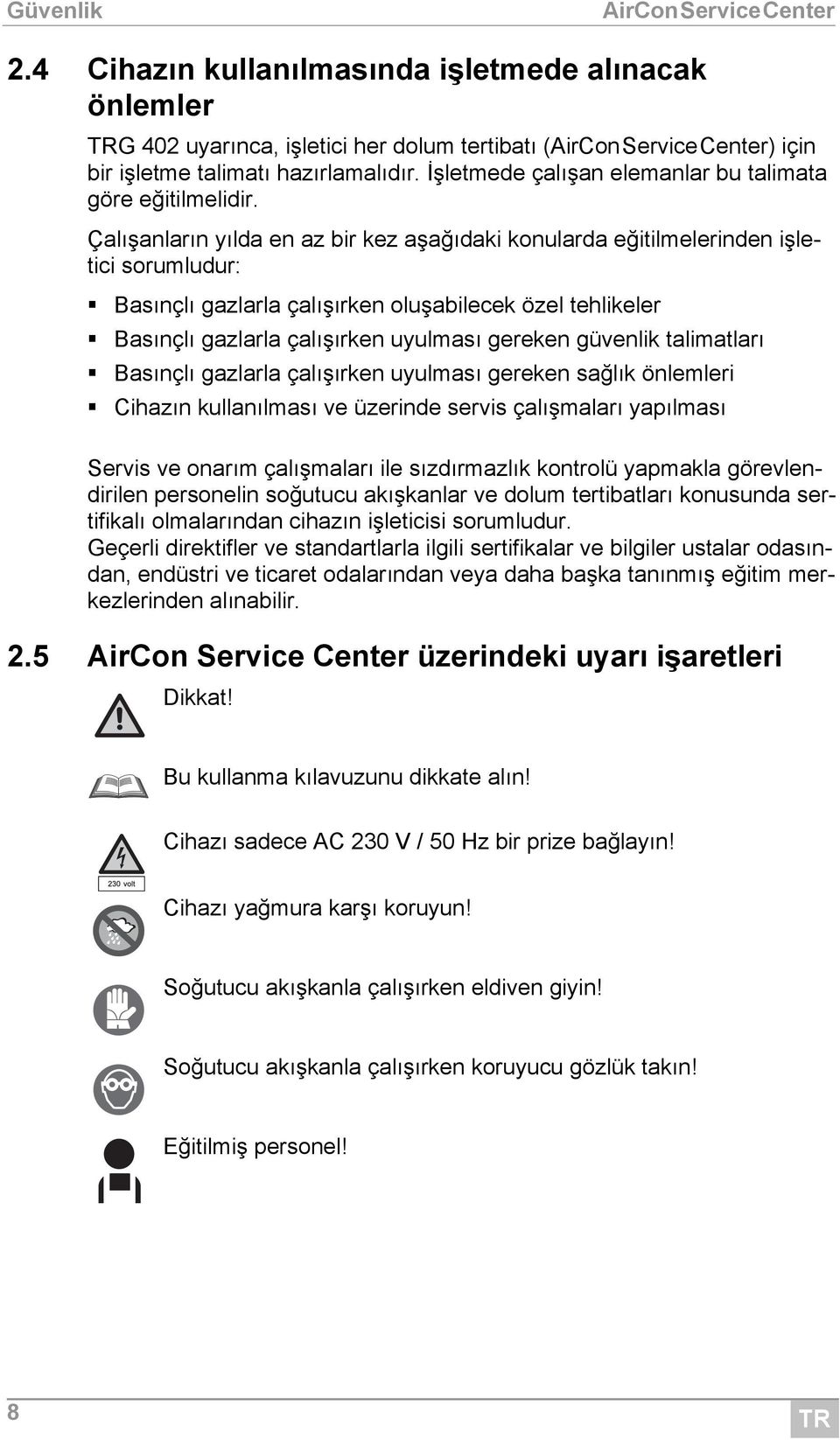 Çalışanların yılda en az bir kez aşağıdaki konularda eğitilmelerinden işletici sorumludur: Basınçlı gazlarla çalışırken oluşabilecek özel tehlikeler Basınçlı gazlarla çalışırken uyulması gereken