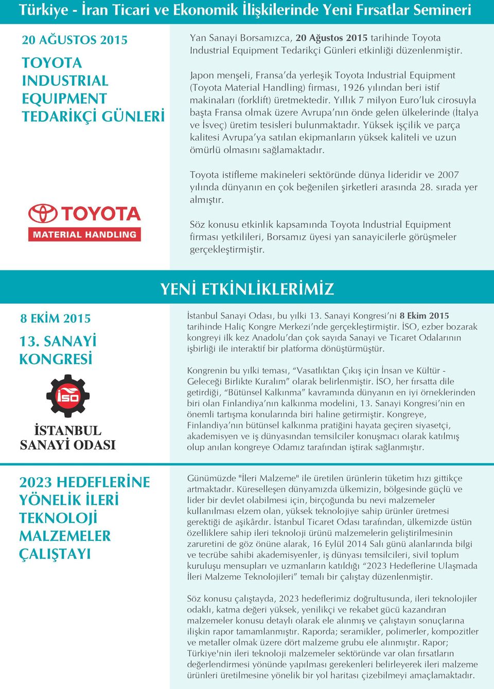 Japon menşeli, Fransa da yerleşik Toyota Industrial Equipment (Toyota Material Handling) firması, 1926 yılından beri istif makinaları (forklift) üretmektedir.