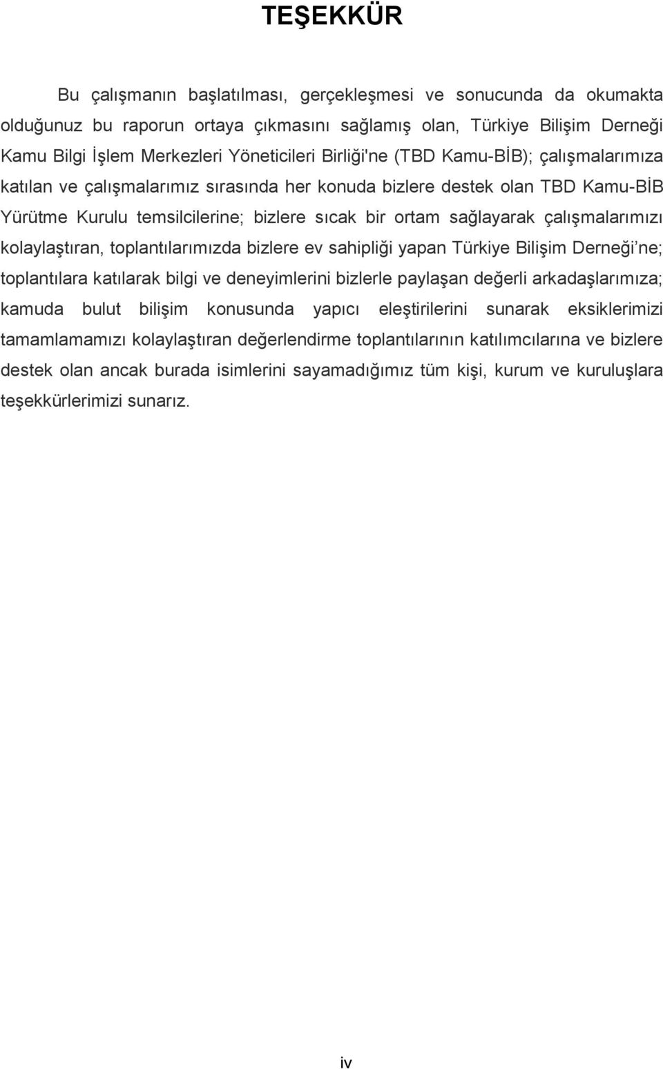 çalıģmalarımızı kolaylaģtıran, toplantılarımızda bizlere ev sahipliği yapan Türkiye BiliĢim Derneği ne; toplantılara katılarak bilgi ve deneyimlerini bizlerle paylaģan değerli arkadaģlarımıza; kamuda