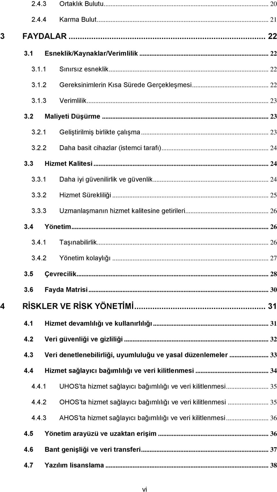 .. 25 3.3.3 UzmanlaĢmanın hizmet kalitesine getirileri... 26 3.4 Yönetim... 26 3.4.1 TaĢınabilirlik... 26 3.4.2 Yönetim kolaylığı... 27 3.5 Çevrecilik... 28 3.6 Fayda Matrisi.