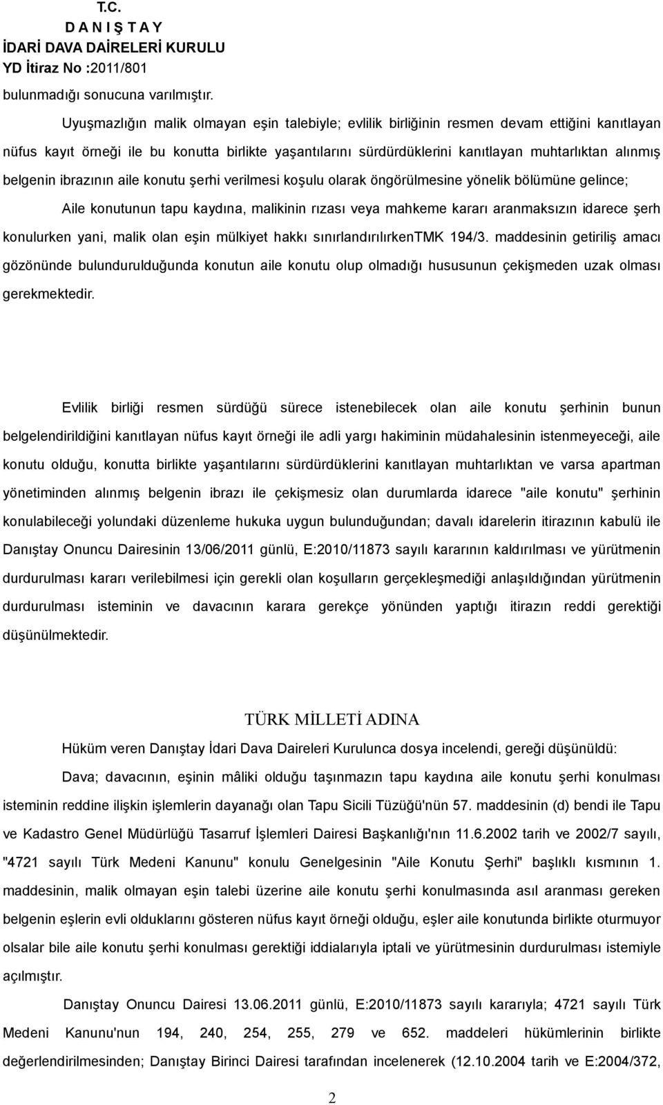 belgenin ibrazının aile konutu şerhi verilmesi koşulu olarak öngörülmesine yönelik bölümüne gelince; Aile konutunun tapu kaydına, malikinin rızası veya mahkeme kararı aranmaksızın idarece şerh