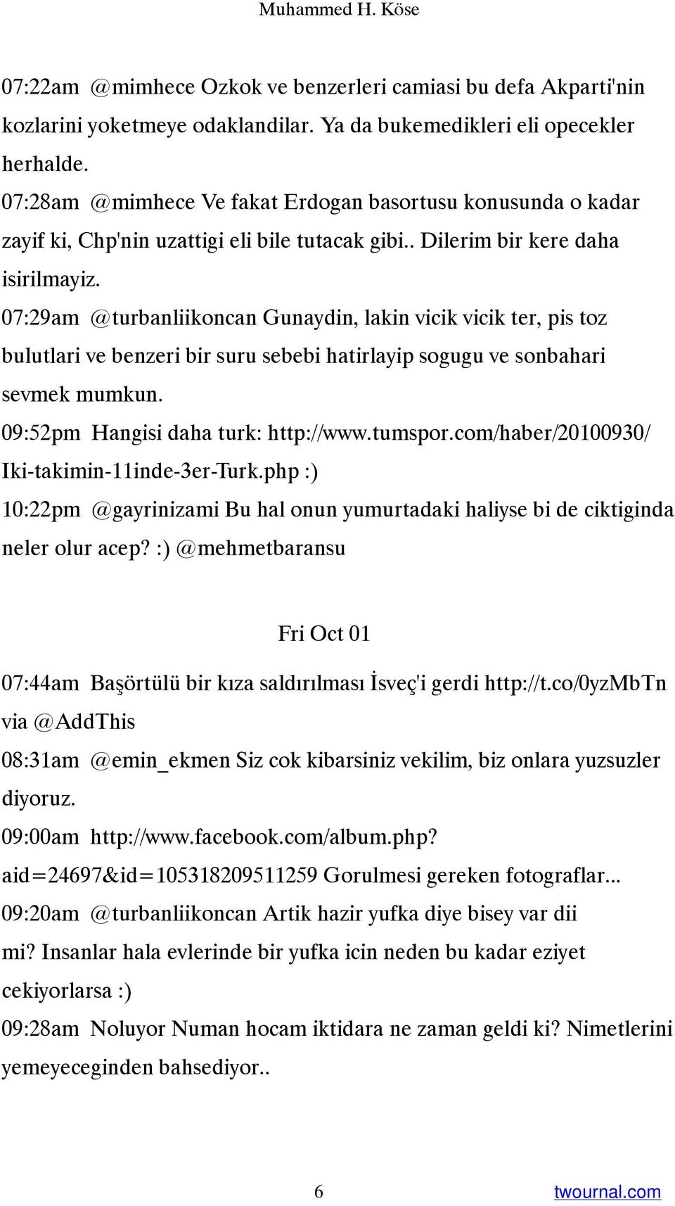 07:29am @turbanliikoncan Gunaydin, lakin vicik vicik ter, pis toz bulutlari ve benzeri bir suru sebebi hatirlayip sogugu ve sonbahari sevmek mumkun. 09:52pm Hangisi daha turk: http://www.tumspor.