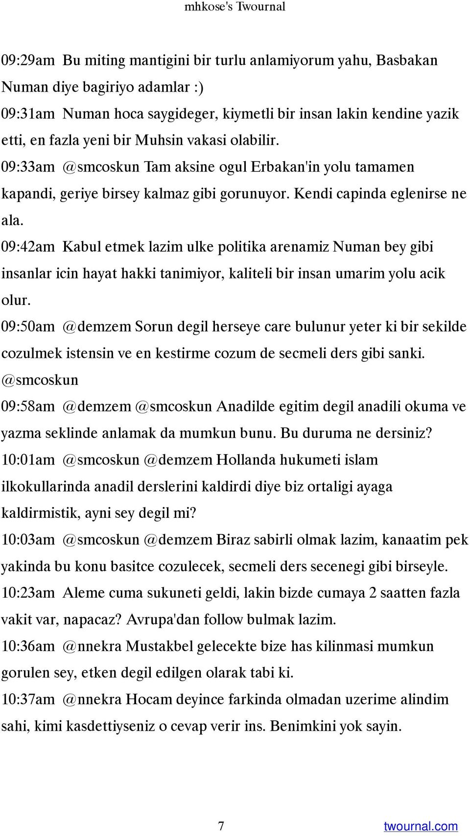 09:42am Kabul etmek lazim ulke politika arenamiz Numan bey gibi insanlar icin hayat hakki tanimiyor, kaliteli bir insan umarim yolu acik olur.