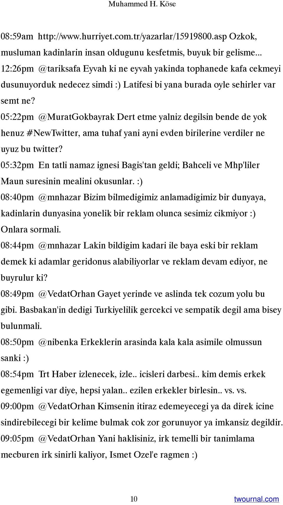 05:22pm @MuratGokbayrak Dert etme yalniz degilsin bende de yok henuz #NewTwitter, ama tuhaf yani ayni evden birilerine verdiler ne uyuz bu twitter?