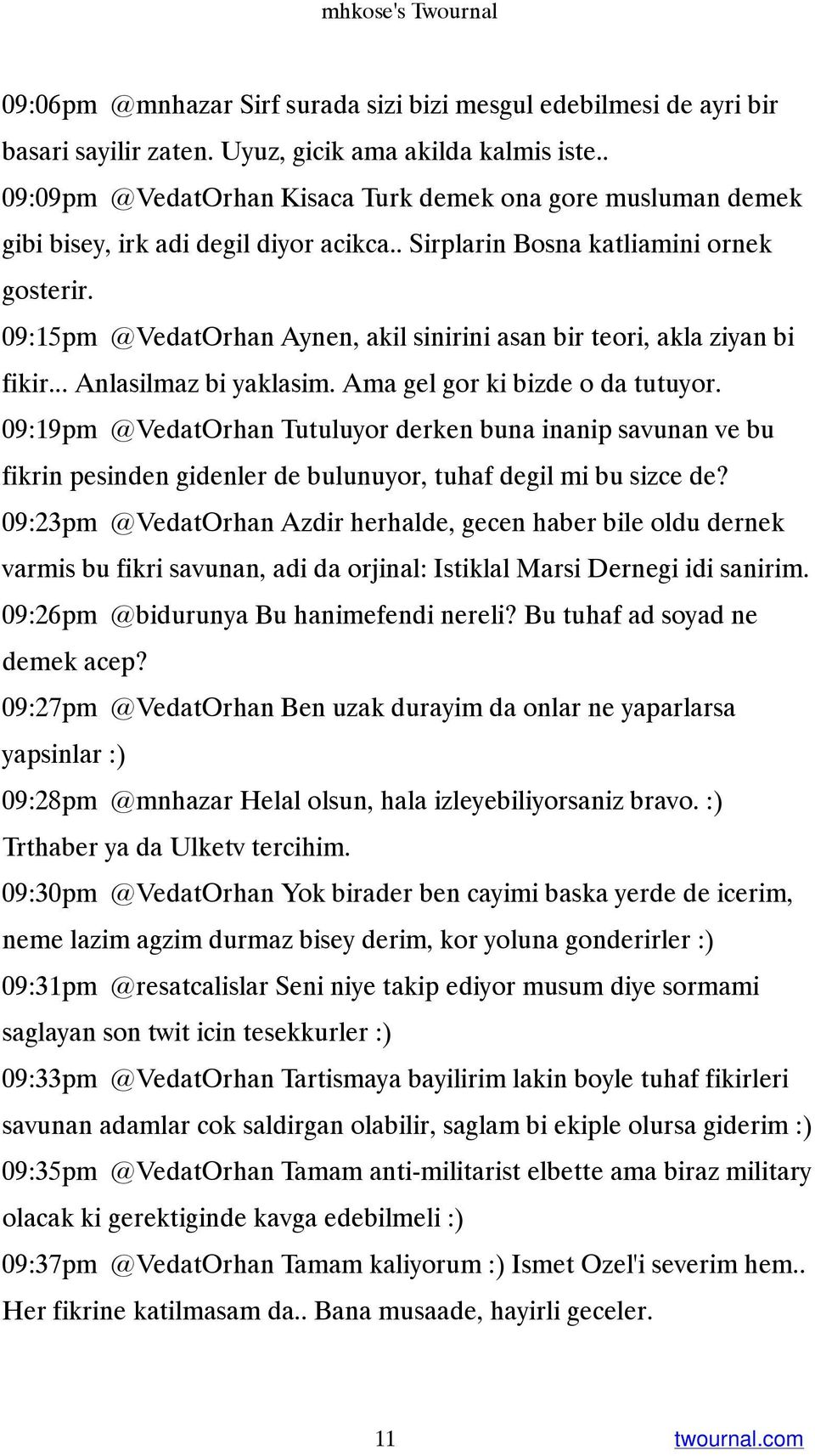 09:15pm @VedatOrhan Aynen, akil sinirini asan bir teori, akla ziyan bi fikir... Anlasilmaz bi yaklasim. Ama gel gor ki bizde o da tutuyor.