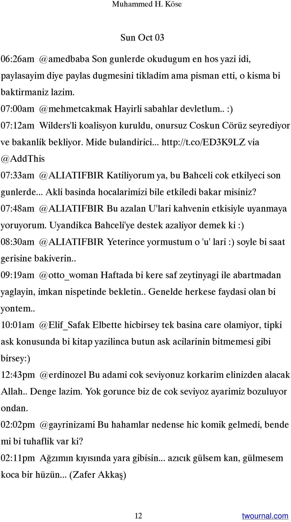 co/ed3k9lz via @AddThis 07:33am @ALIATIFBIR Katiliyorum ya, bu Bahceli cok etkilyeci son gunlerde... Akli basinda hocalarimizi bile etkiledi bakar misiniz?