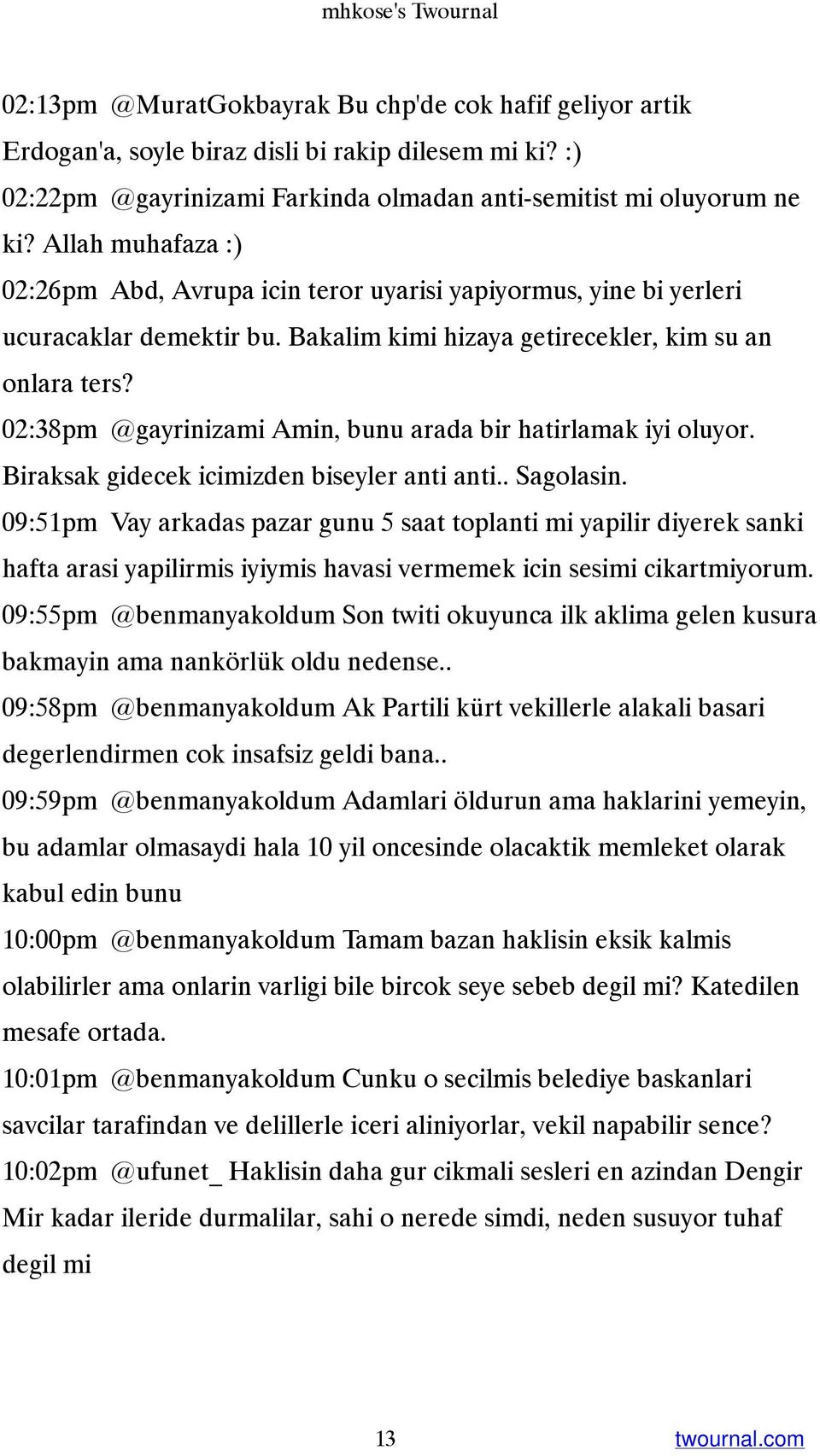 Bakalim kimi hizaya getirecekler, kim su an onlara ters? 02:38pm @gayrinizami Amin, bunu arada bir hatirlamak iyi oluyor. Biraksak gidecek icimizden biseyler anti anti.. Sagolasin.