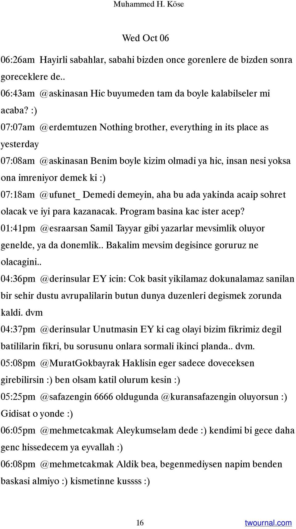 demeyin, aha bu ada yakinda acaip sohret olacak ve iyi para kazanacak. Program basina kac ister acep? 01:41pm @esraarsan Samil Tayyar gibi yazarlar mevsimlik oluyor genelde, ya da donemlik.