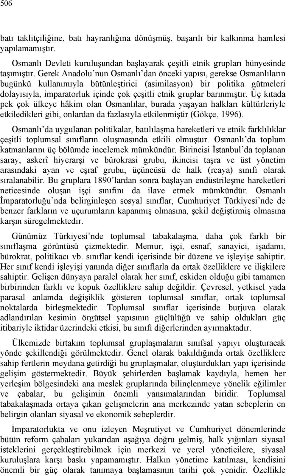 barınmıştır. Üç kıtada pek çok ülkeye hâkim olan Osmanlılar, burada yaşayan halkları kültürleriyle etkiledikleri gibi, onlardan da fazlasıyla etkilenmiştir (Gökçe, 1996).