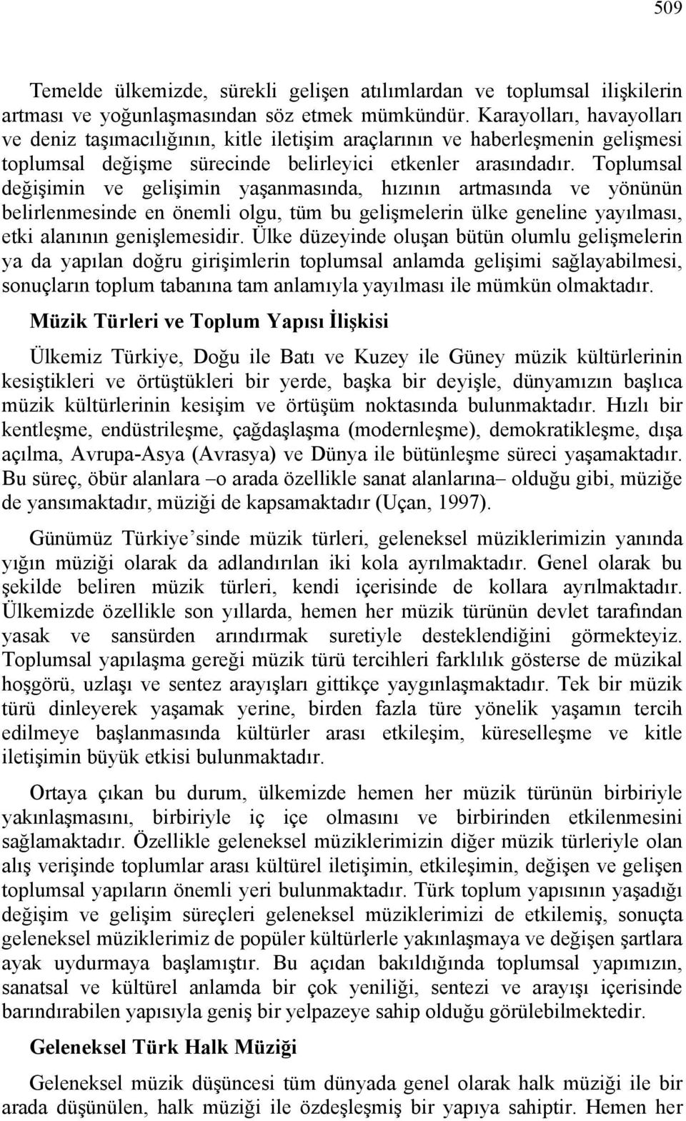 Toplumsal değişimin ve gelişimin yaşanmasında, hızının artmasında ve yönünün belirlenmesinde en önemli olgu, tüm bu gelişmelerin ülke geneline yayılması, etki alanının genişlemesidir.