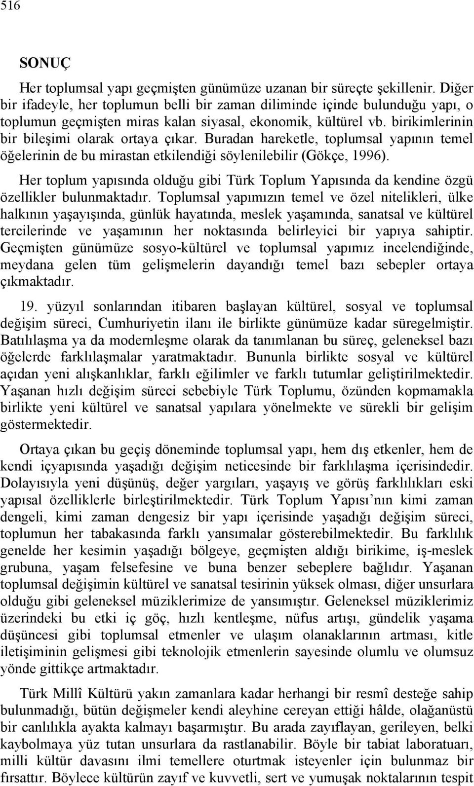 Buradan hareketle, toplumsal yapının temel öğelerinin de bu mirastan etkilendiği söylenilebilir (Gökçe, 1996).