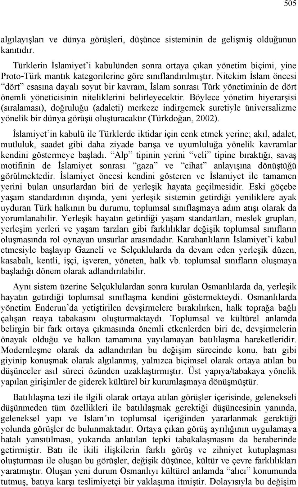 Nitekim İslam öncesi dört esasına dayalı soyut bir kavram, İslam sonrası Türk yönetiminin de dört önemli yöneticisinin niteliklerini belirleyecektir.