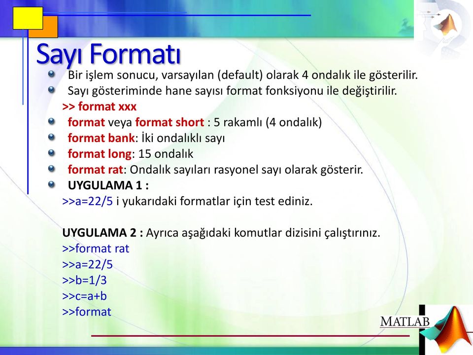 >> format xxx format veya format short : 5 rakamlı (4 ondalık) format bank: İki ondalıklı sayı format long: 15 ondalık format