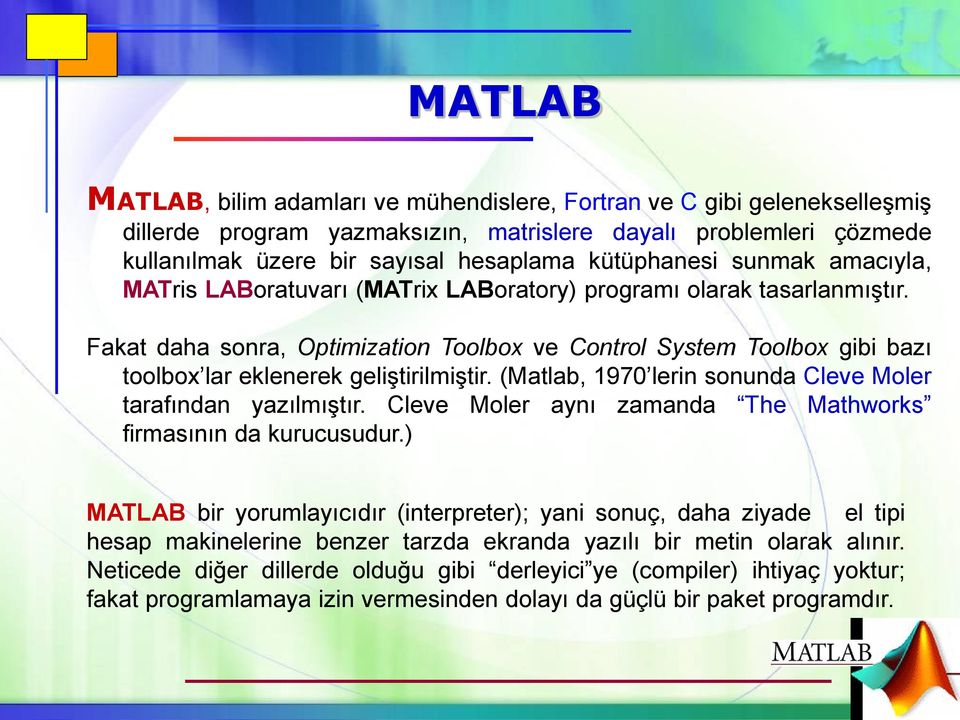 Fakat daha sonra, Optimization Toolbox ve Control System Toolbox gibi bazı toolbox lar eklenerek geliştirilmiştir. (Matlab, 1970 lerin sonunda Cleve Moler tarafından yazılmıştır.