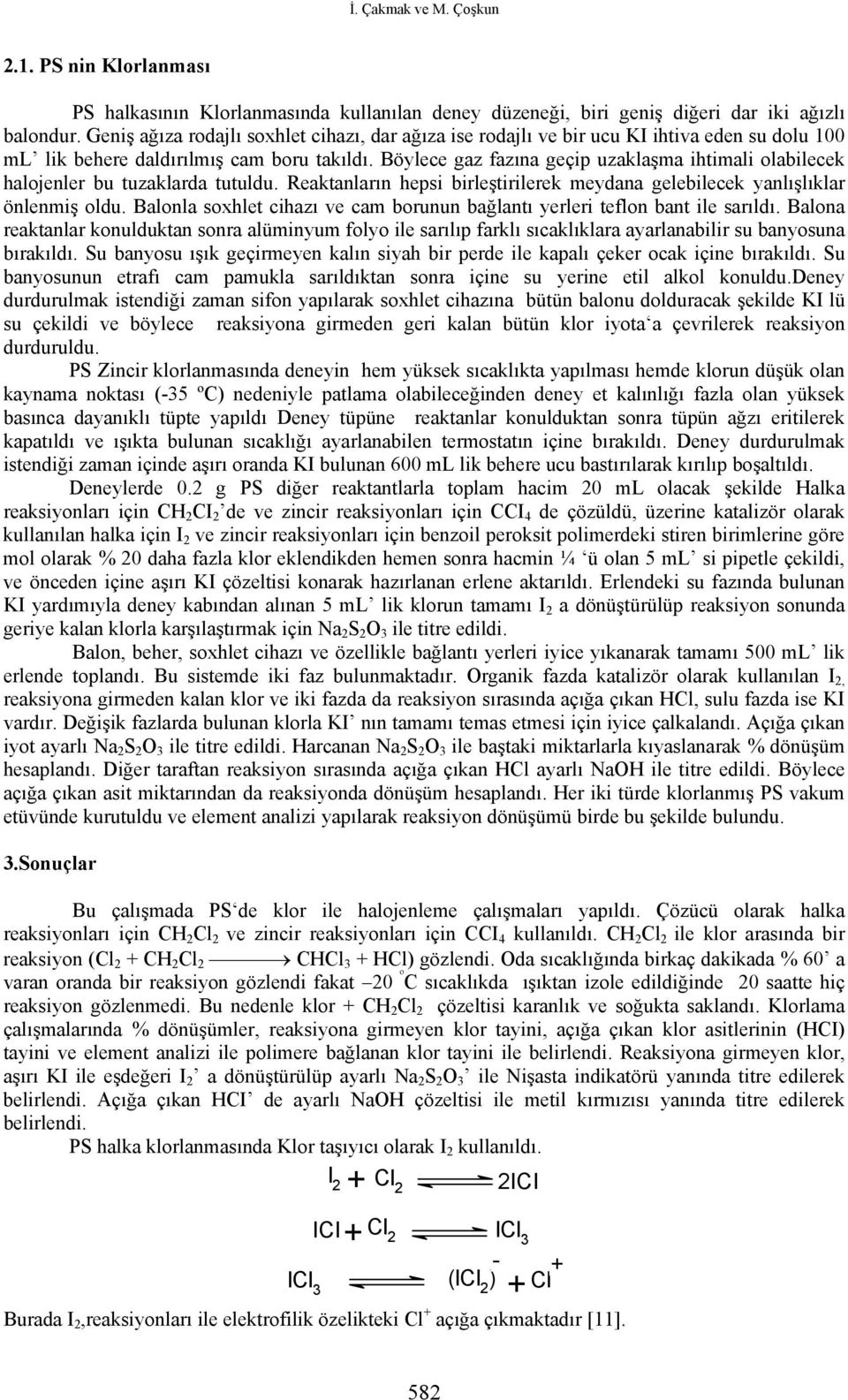 Böylece gaz fazına geçip uzaklaşma ihtimali olabilecek halojenler bu tuzaklarda tutuldu. Reaktanların hepsi birleştirilerek meydana gelebilecek yanlışlıklar önlenmiş oldu.