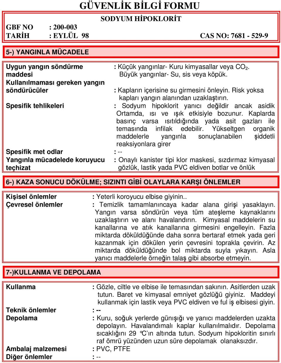 Spesifik tehlikeleri : Sodyum hipoklorit yanıcı değildir ancak asidik Ortamda, ısı ve ışık etkisiyle bozunur. Kaplarda basınç varsa ısıtıldığında yada asit gazları ile temasında infilak edebilir.